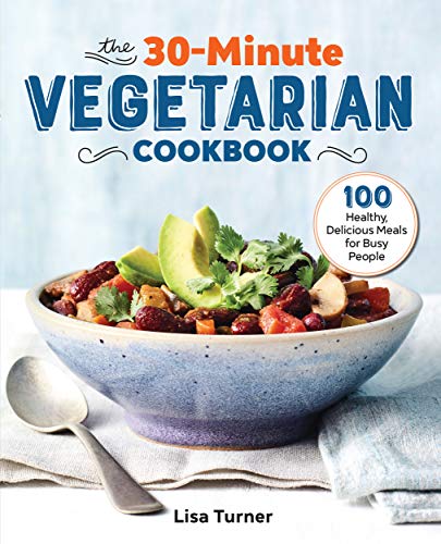 The 30-Minute Vegetarian Cookbook: 100 Healthy, Delicious Meals for Busy People Online Sale